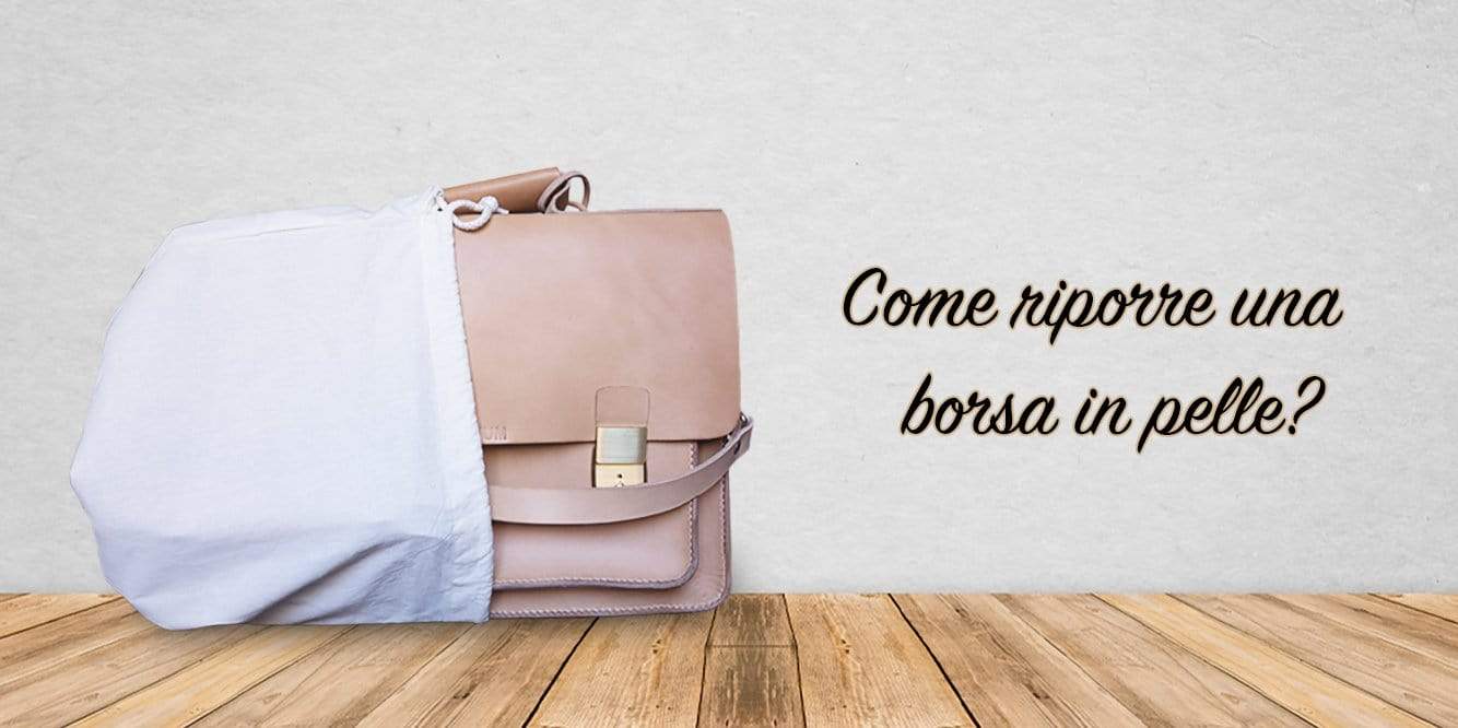 Come riporre borsa in pelle